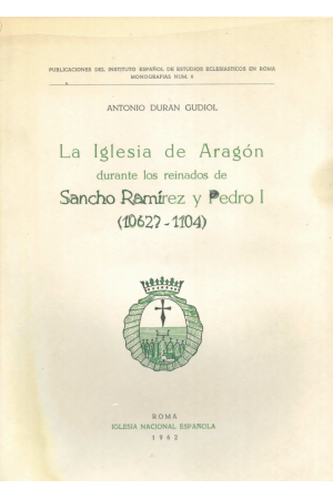 (1962) LA IGLESIA DE ARAGÓN DURANTE LOS REINADOS DE SANCHO RAMÍRES Y PEDRO I 1062-1104